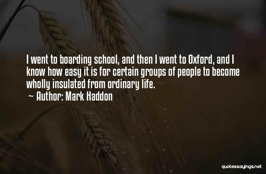 Mark Haddon Quotes: I Went To Boarding School, And Then I Went To Oxford, And I Know How Easy It Is For Certain