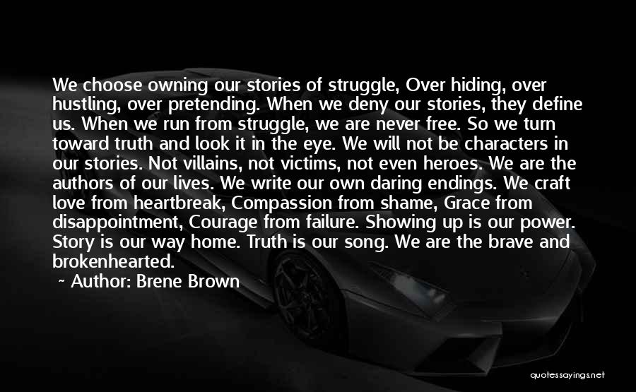 Brene Brown Quotes: We Choose Owning Our Stories Of Struggle, Over Hiding, Over Hustling, Over Pretending. When We Deny Our Stories, They Define