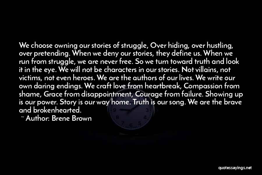 Brene Brown Quotes: We Choose Owning Our Stories Of Struggle, Over Hiding, Over Hustling, Over Pretending. When We Deny Our Stories, They Define