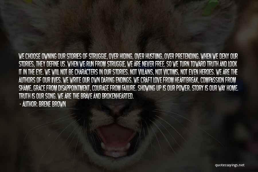 Brene Brown Quotes: We Choose Owning Our Stories Of Struggle, Over Hiding, Over Hustling, Over Pretending. When We Deny Our Stories, They Define