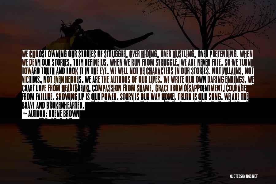 Brene Brown Quotes: We Choose Owning Our Stories Of Struggle, Over Hiding, Over Hustling, Over Pretending. When We Deny Our Stories, They Define