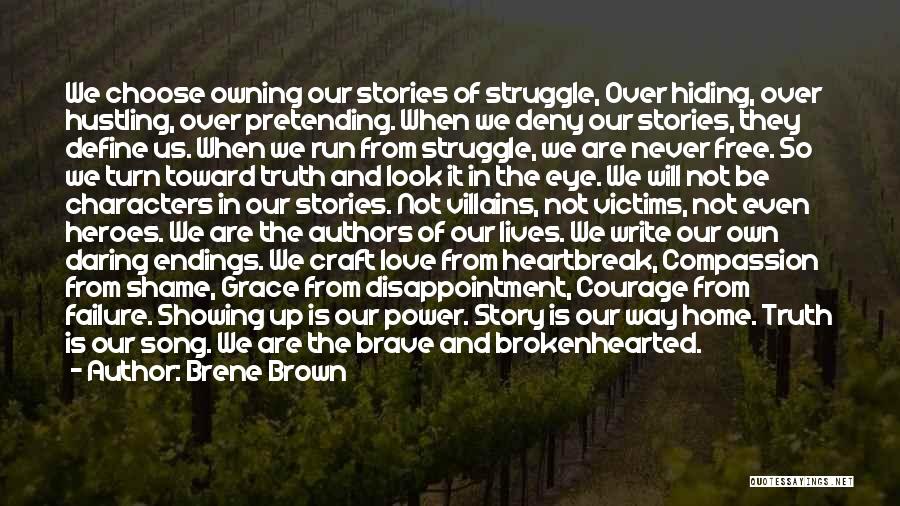 Brene Brown Quotes: We Choose Owning Our Stories Of Struggle, Over Hiding, Over Hustling, Over Pretending. When We Deny Our Stories, They Define