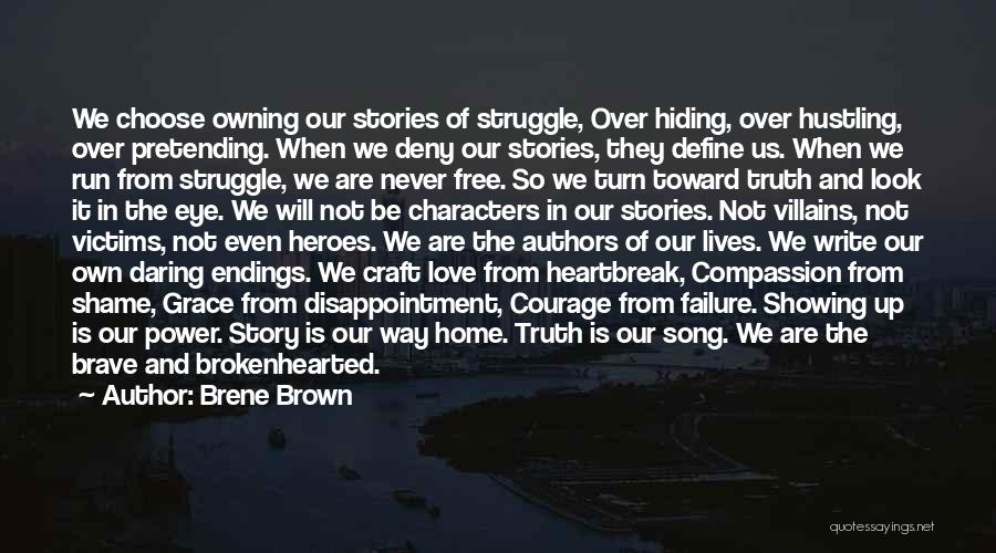 Brene Brown Quotes: We Choose Owning Our Stories Of Struggle, Over Hiding, Over Hustling, Over Pretending. When We Deny Our Stories, They Define