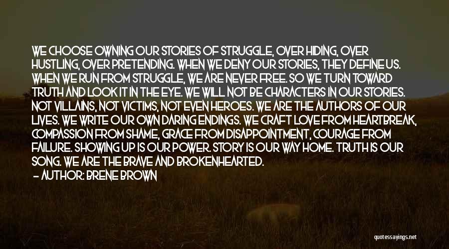 Brene Brown Quotes: We Choose Owning Our Stories Of Struggle, Over Hiding, Over Hustling, Over Pretending. When We Deny Our Stories, They Define