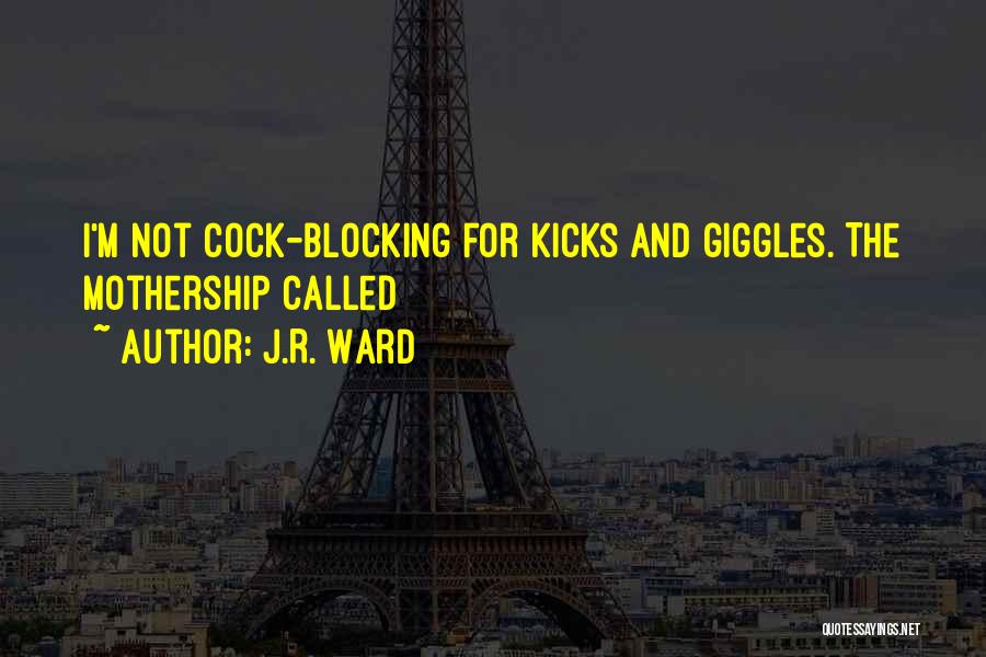 J.R. Ward Quotes: I'm Not Cock-blocking For Kicks And Giggles. The Mothership Called
