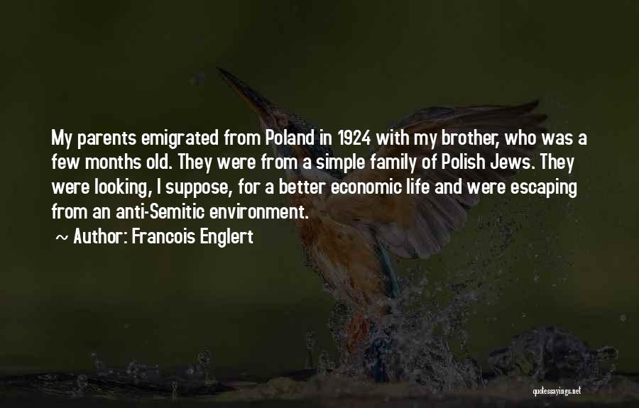 Francois Englert Quotes: My Parents Emigrated From Poland In 1924 With My Brother, Who Was A Few Months Old. They Were From A