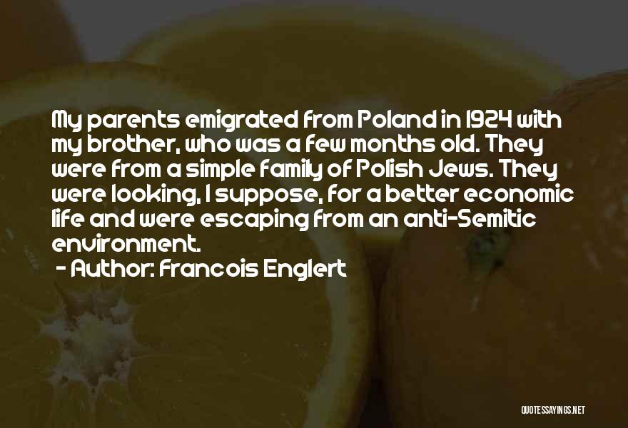 Francois Englert Quotes: My Parents Emigrated From Poland In 1924 With My Brother, Who Was A Few Months Old. They Were From A