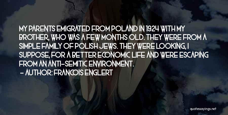 Francois Englert Quotes: My Parents Emigrated From Poland In 1924 With My Brother, Who Was A Few Months Old. They Were From A