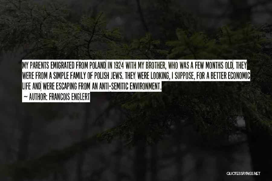 Francois Englert Quotes: My Parents Emigrated From Poland In 1924 With My Brother, Who Was A Few Months Old. They Were From A