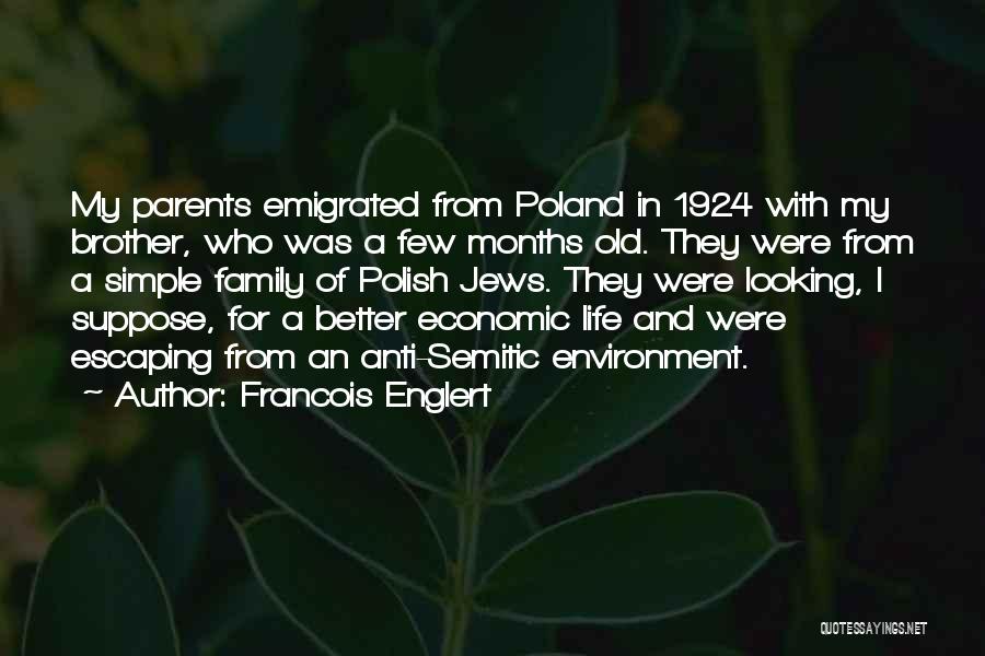 Francois Englert Quotes: My Parents Emigrated From Poland In 1924 With My Brother, Who Was A Few Months Old. They Were From A