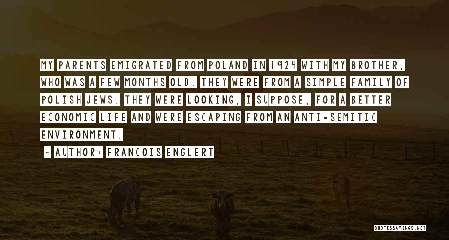 Francois Englert Quotes: My Parents Emigrated From Poland In 1924 With My Brother, Who Was A Few Months Old. They Were From A