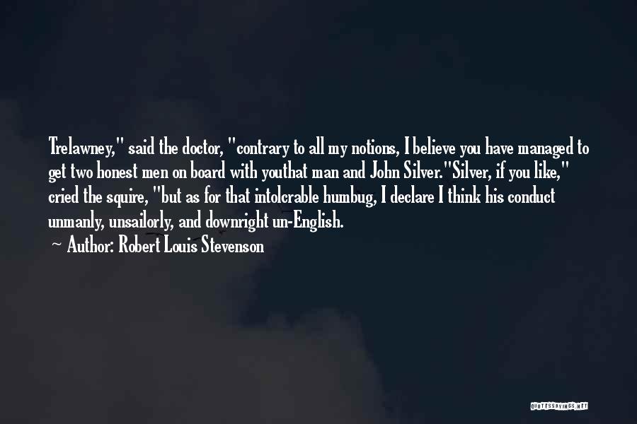 Robert Louis Stevenson Quotes: Trelawney, Said The Doctor, Contrary To All My Notions, I Believe You Have Managed To Get Two Honest Men On