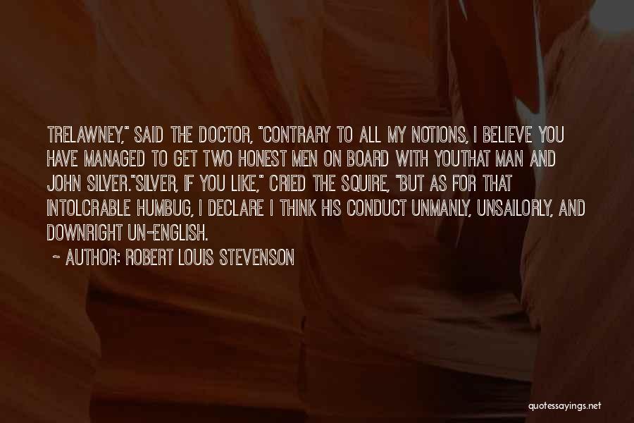 Robert Louis Stevenson Quotes: Trelawney, Said The Doctor, Contrary To All My Notions, I Believe You Have Managed To Get Two Honest Men On