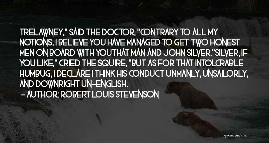 Robert Louis Stevenson Quotes: Trelawney, Said The Doctor, Contrary To All My Notions, I Believe You Have Managed To Get Two Honest Men On
