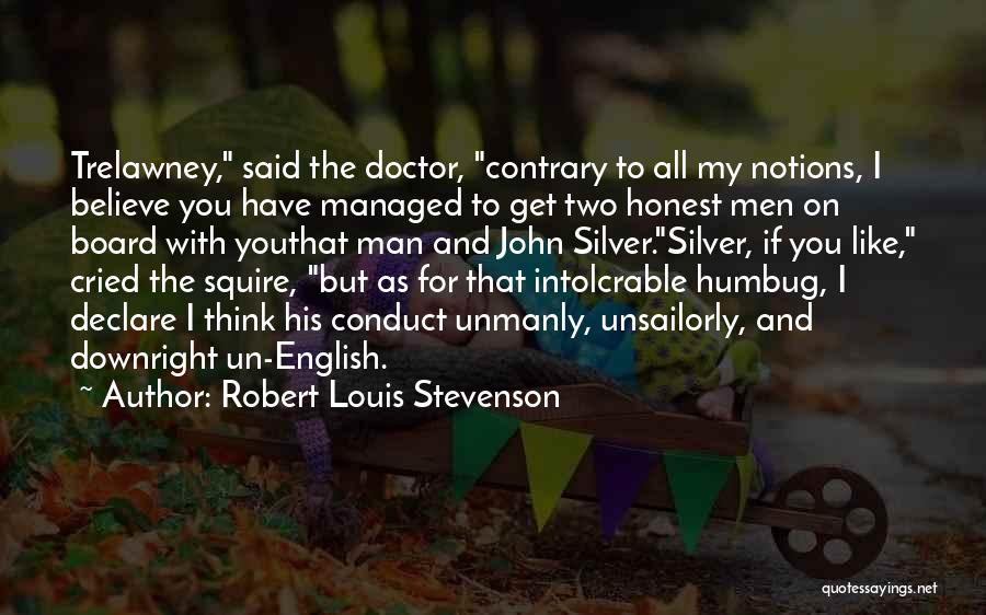 Robert Louis Stevenson Quotes: Trelawney, Said The Doctor, Contrary To All My Notions, I Believe You Have Managed To Get Two Honest Men On