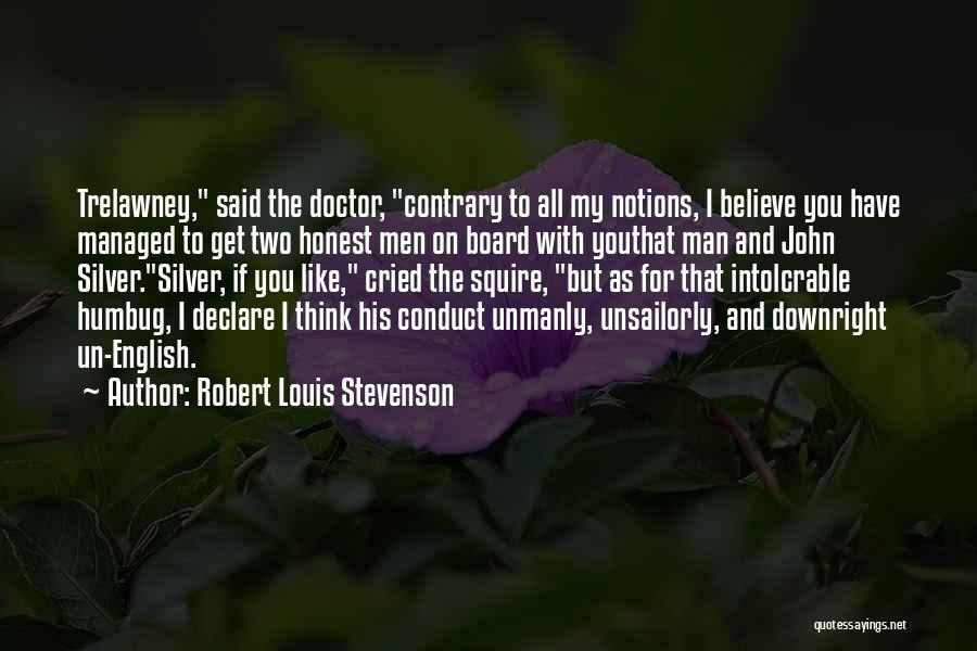 Robert Louis Stevenson Quotes: Trelawney, Said The Doctor, Contrary To All My Notions, I Believe You Have Managed To Get Two Honest Men On