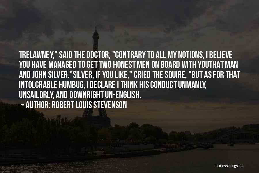 Robert Louis Stevenson Quotes: Trelawney, Said The Doctor, Contrary To All My Notions, I Believe You Have Managed To Get Two Honest Men On