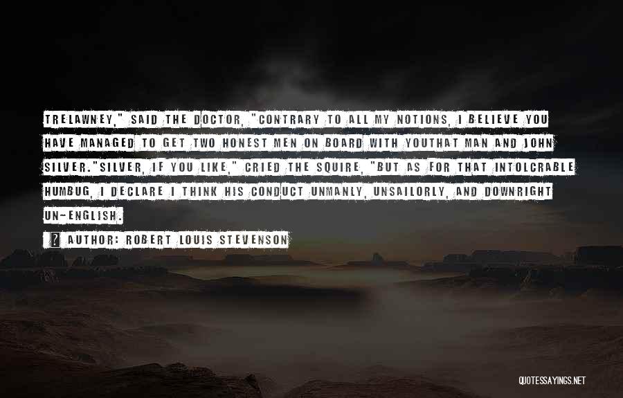 Robert Louis Stevenson Quotes: Trelawney, Said The Doctor, Contrary To All My Notions, I Believe You Have Managed To Get Two Honest Men On