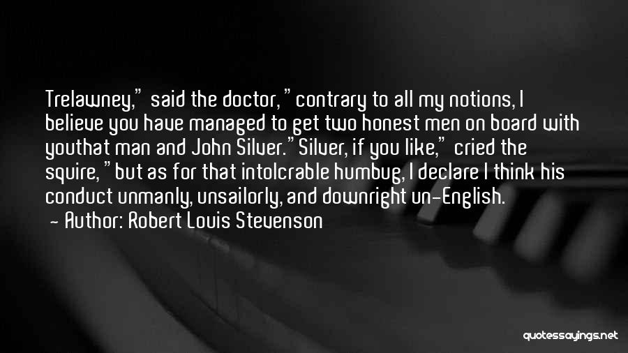 Robert Louis Stevenson Quotes: Trelawney, Said The Doctor, Contrary To All My Notions, I Believe You Have Managed To Get Two Honest Men On