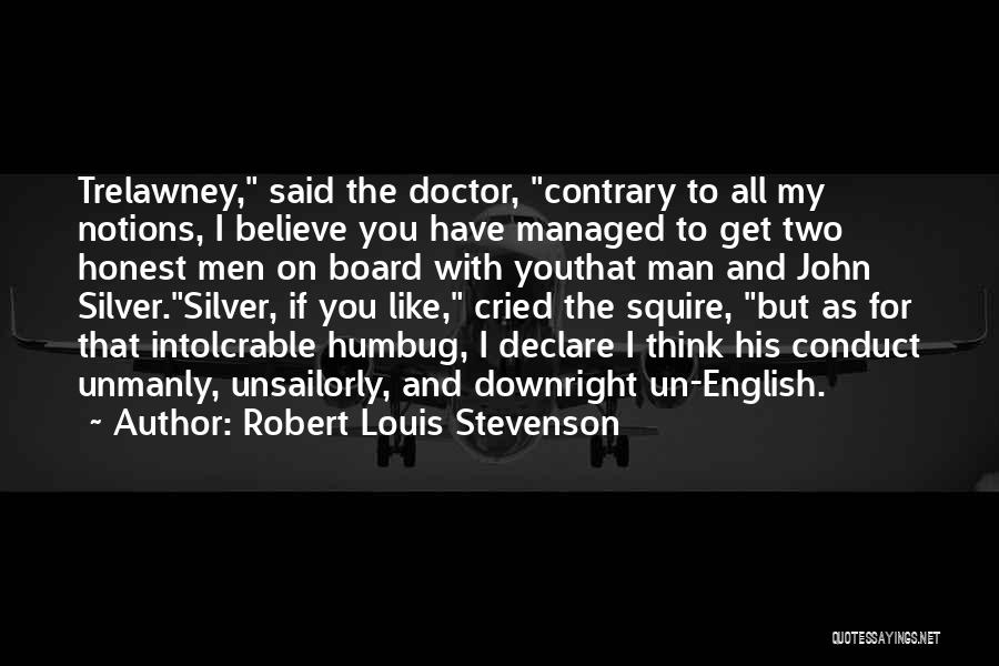 Robert Louis Stevenson Quotes: Trelawney, Said The Doctor, Contrary To All My Notions, I Believe You Have Managed To Get Two Honest Men On