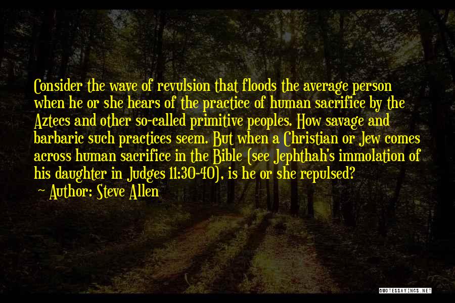 Steve Allen Quotes: Consider The Wave Of Revulsion That Floods The Average Person When He Or She Hears Of The Practice Of Human