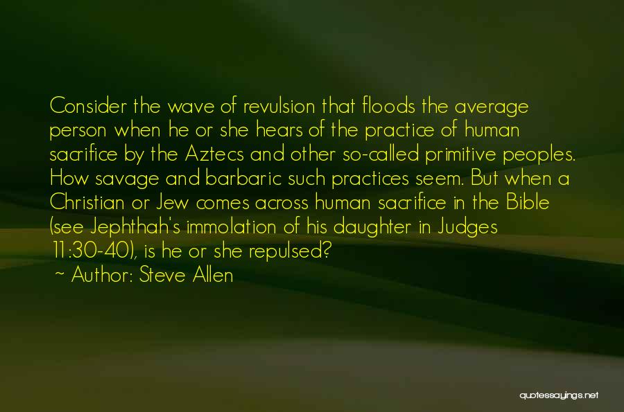 Steve Allen Quotes: Consider The Wave Of Revulsion That Floods The Average Person When He Or She Hears Of The Practice Of Human