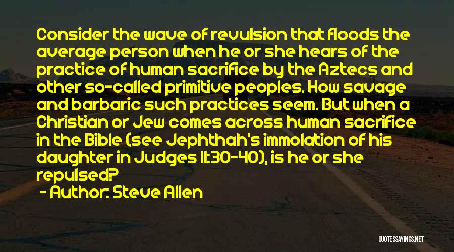 Steve Allen Quotes: Consider The Wave Of Revulsion That Floods The Average Person When He Or She Hears Of The Practice Of Human