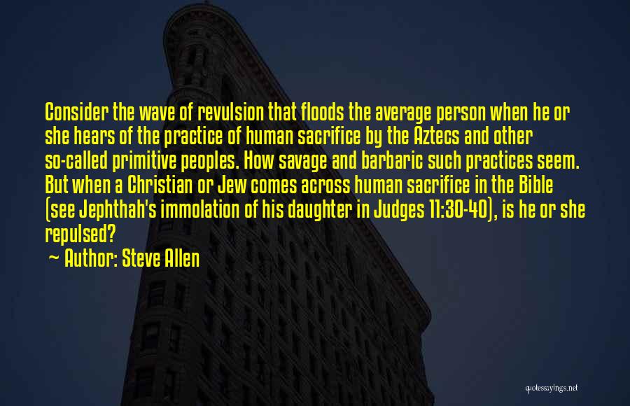 Steve Allen Quotes: Consider The Wave Of Revulsion That Floods The Average Person When He Or She Hears Of The Practice Of Human