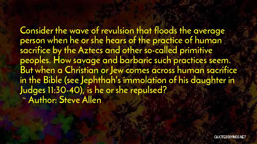 Steve Allen Quotes: Consider The Wave Of Revulsion That Floods The Average Person When He Or She Hears Of The Practice Of Human