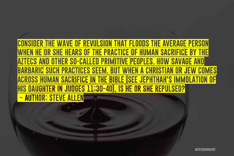 Steve Allen Quotes: Consider The Wave Of Revulsion That Floods The Average Person When He Or She Hears Of The Practice Of Human