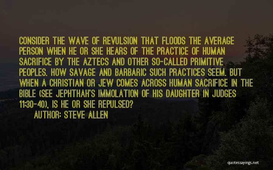 Steve Allen Quotes: Consider The Wave Of Revulsion That Floods The Average Person When He Or She Hears Of The Practice Of Human