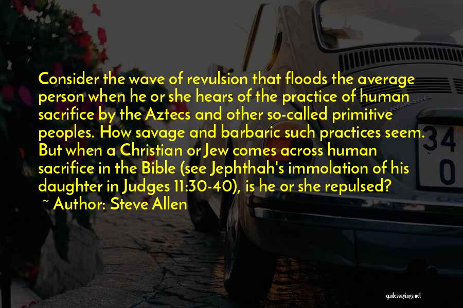 Steve Allen Quotes: Consider The Wave Of Revulsion That Floods The Average Person When He Or She Hears Of The Practice Of Human