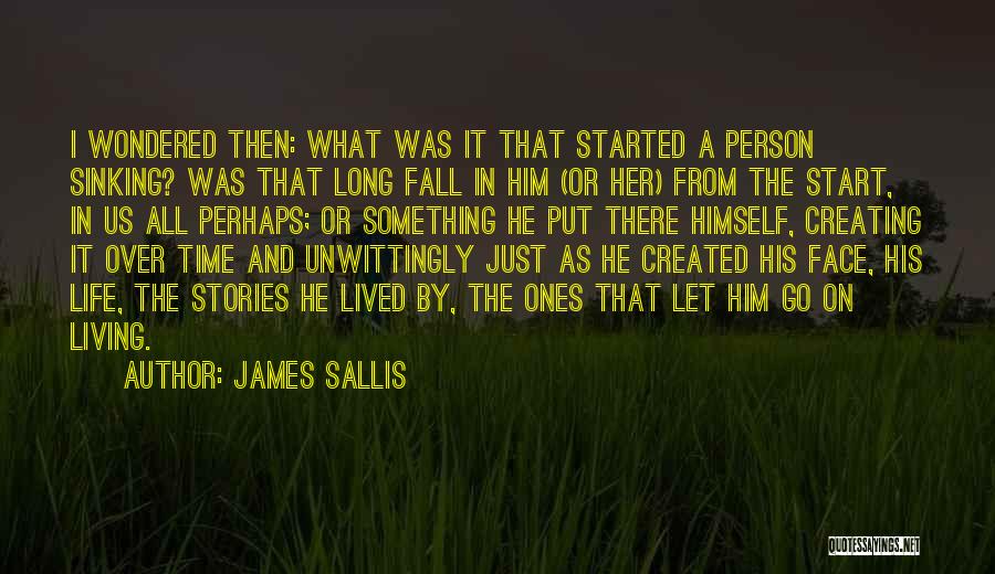 James Sallis Quotes: I Wondered Then: What Was It That Started A Person Sinking? Was That Long Fall In Him (or Her) From