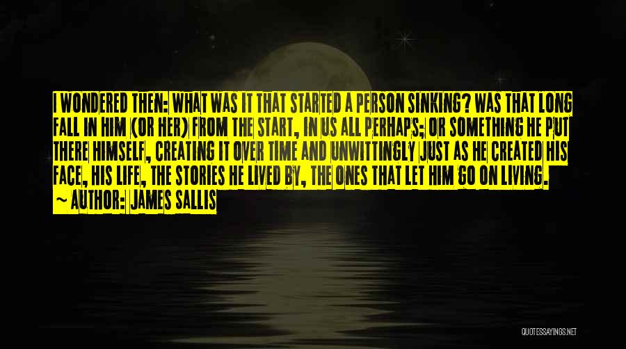 James Sallis Quotes: I Wondered Then: What Was It That Started A Person Sinking? Was That Long Fall In Him (or Her) From