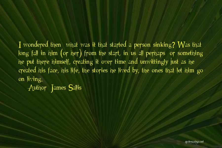 James Sallis Quotes: I Wondered Then: What Was It That Started A Person Sinking? Was That Long Fall In Him (or Her) From