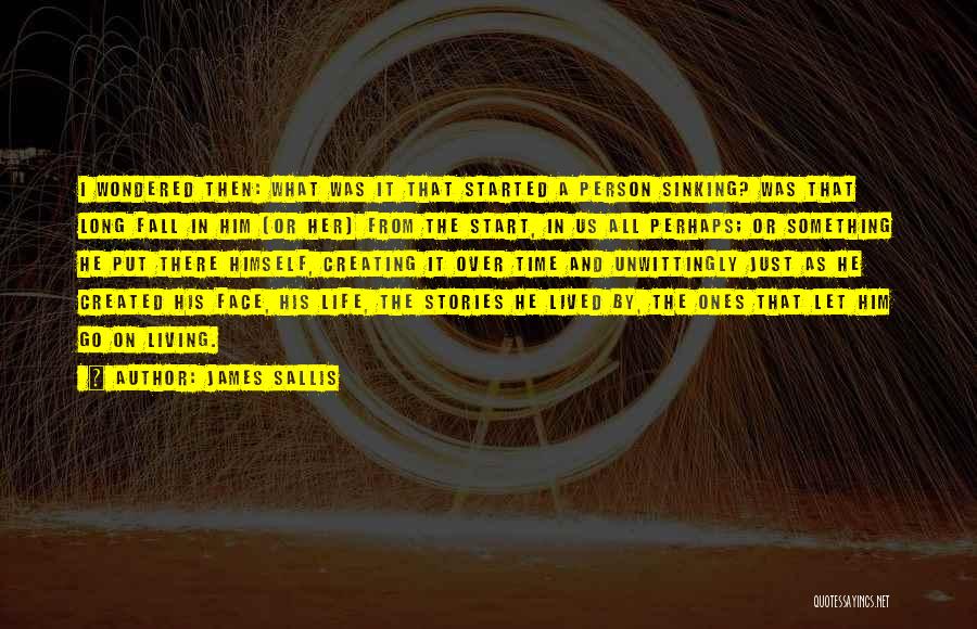 James Sallis Quotes: I Wondered Then: What Was It That Started A Person Sinking? Was That Long Fall In Him (or Her) From