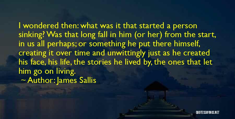 James Sallis Quotes: I Wondered Then: What Was It That Started A Person Sinking? Was That Long Fall In Him (or Her) From
