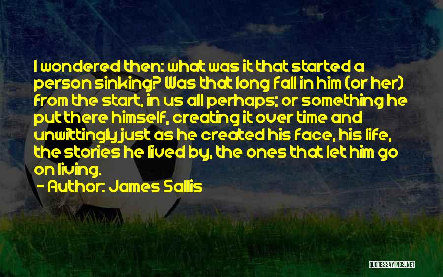 James Sallis Quotes: I Wondered Then: What Was It That Started A Person Sinking? Was That Long Fall In Him (or Her) From