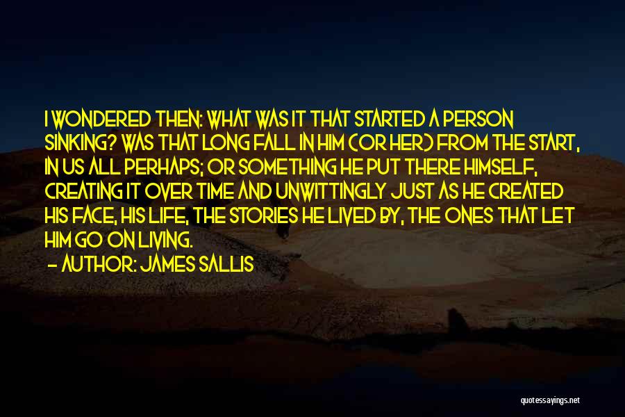 James Sallis Quotes: I Wondered Then: What Was It That Started A Person Sinking? Was That Long Fall In Him (or Her) From