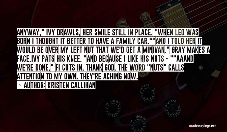 Kristen Callihan Quotes: Anyway, Ivy Drawls, Her Smile Still In Place. When Leo Was Born I Thought It Better To Have A Family