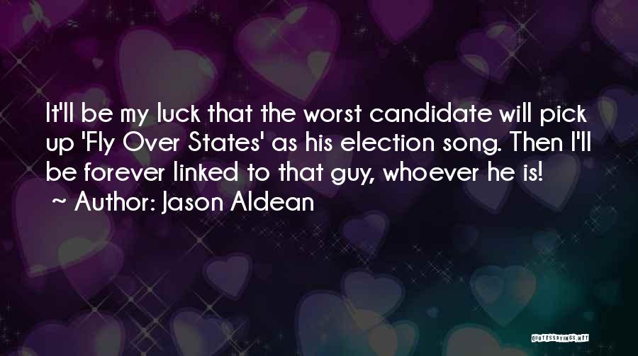Jason Aldean Quotes: It'll Be My Luck That The Worst Candidate Will Pick Up 'fly Over States' As His Election Song. Then I'll