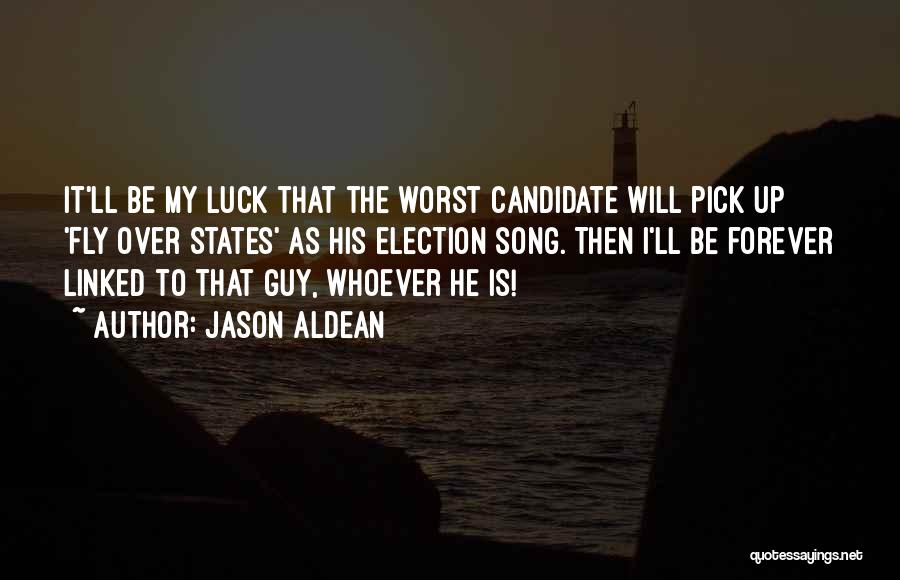 Jason Aldean Quotes: It'll Be My Luck That The Worst Candidate Will Pick Up 'fly Over States' As His Election Song. Then I'll