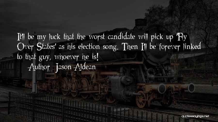 Jason Aldean Quotes: It'll Be My Luck That The Worst Candidate Will Pick Up 'fly Over States' As His Election Song. Then I'll