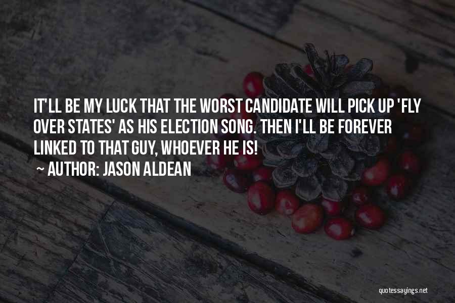 Jason Aldean Quotes: It'll Be My Luck That The Worst Candidate Will Pick Up 'fly Over States' As His Election Song. Then I'll