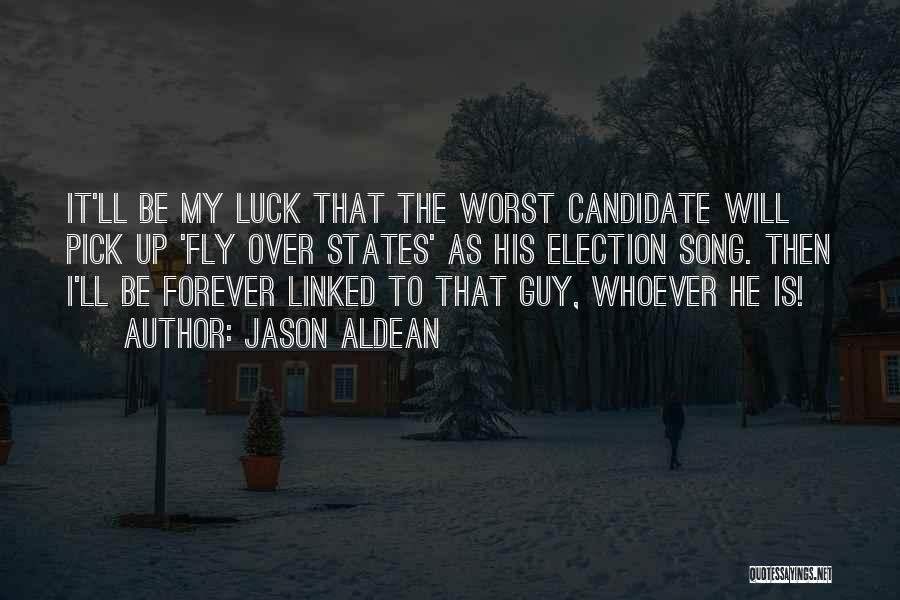 Jason Aldean Quotes: It'll Be My Luck That The Worst Candidate Will Pick Up 'fly Over States' As His Election Song. Then I'll