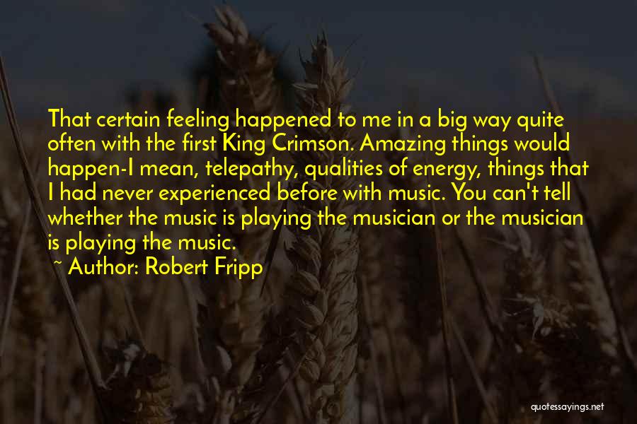 Robert Fripp Quotes: That Certain Feeling Happened To Me In A Big Way Quite Often With The First King Crimson. Amazing Things Would