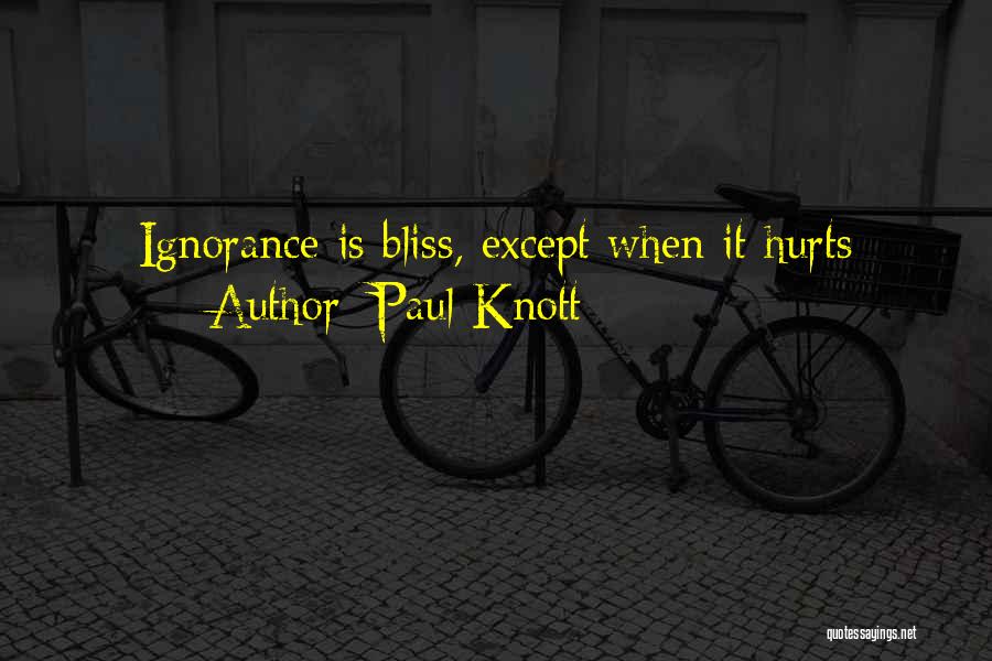 Paul Knott Quotes: Ignorance Is Bliss, Except When It Hurts