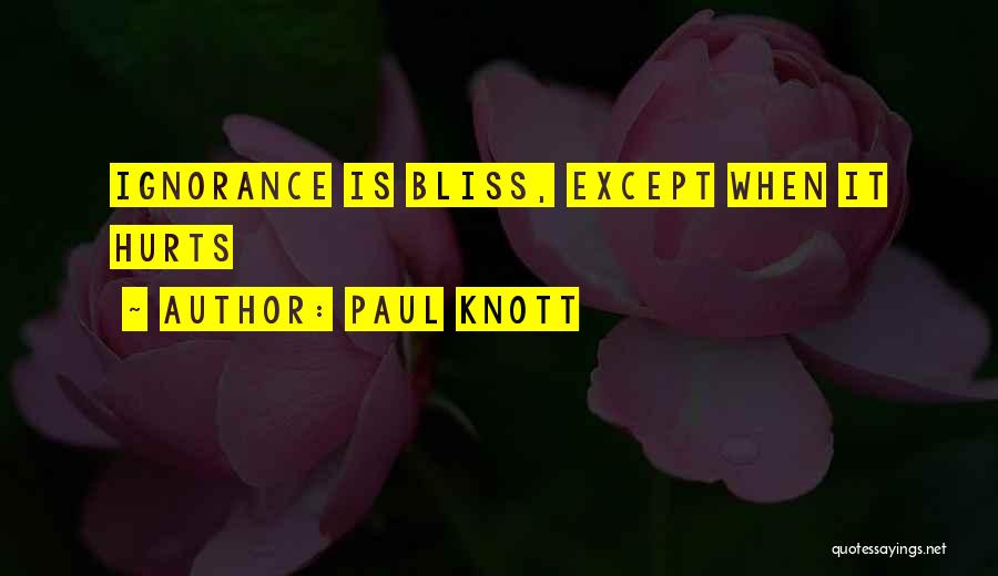Paul Knott Quotes: Ignorance Is Bliss, Except When It Hurts