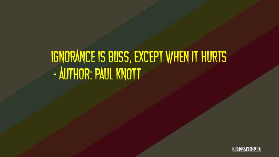 Paul Knott Quotes: Ignorance Is Bliss, Except When It Hurts