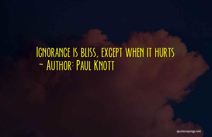 Paul Knott Quotes: Ignorance Is Bliss, Except When It Hurts